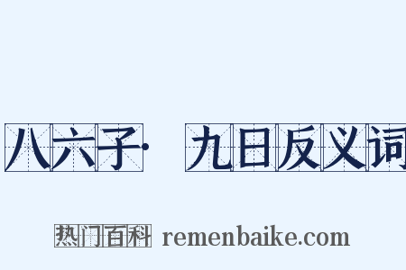 八六子·九日反义词是什么意思的图片